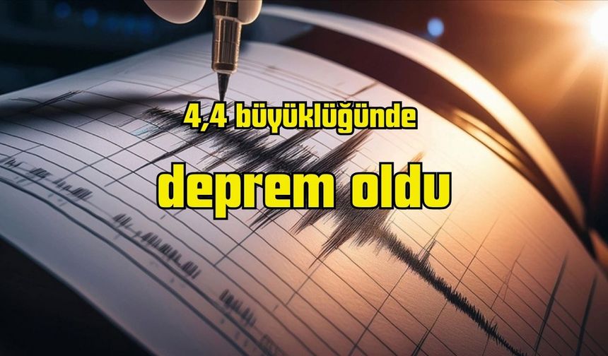 4,4 büyüklüğünde deprem oldu