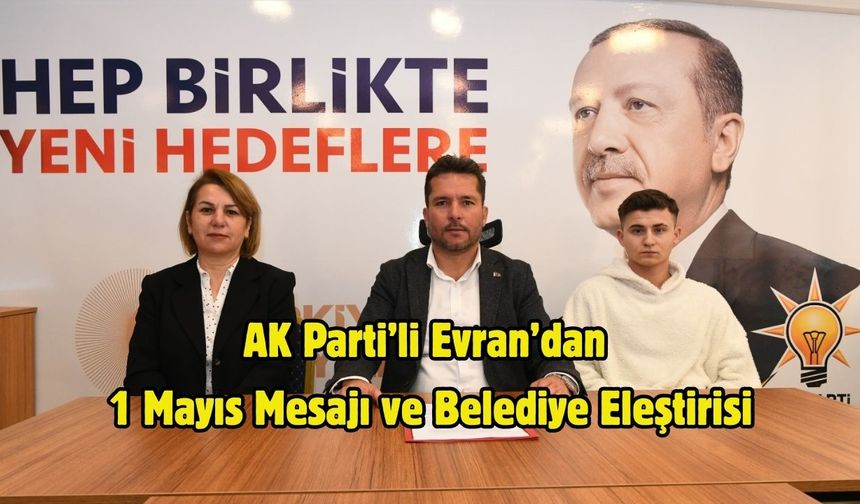 AK Parti’li Evran’dan 1 Mayıs Mesajı ve Belediye Eleştirisi