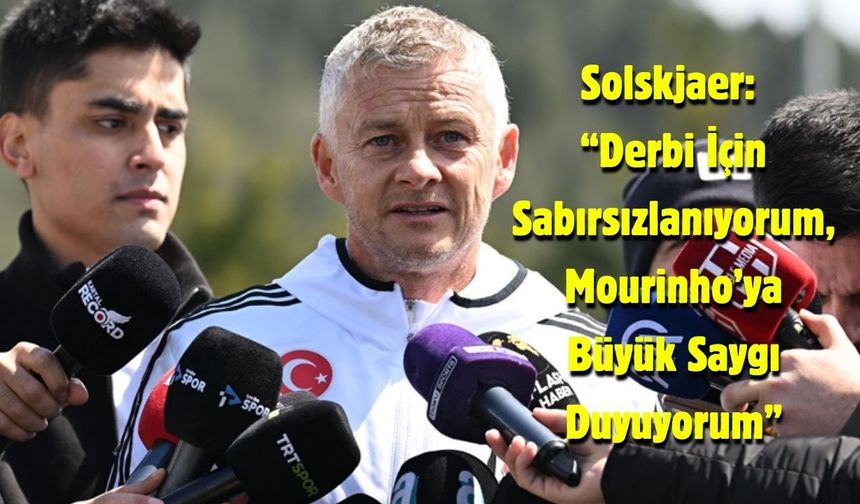 Solskjaer: “Derbi İçin Sabırsızlanıyorum, Mourinho’ya Büyük Saygı Duyuyorum”