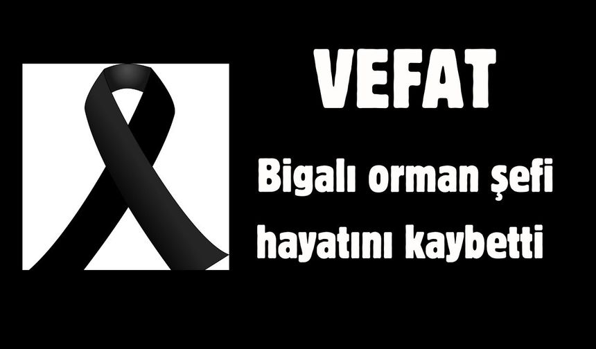 Bigalı orman şefi hayatını kaybetti