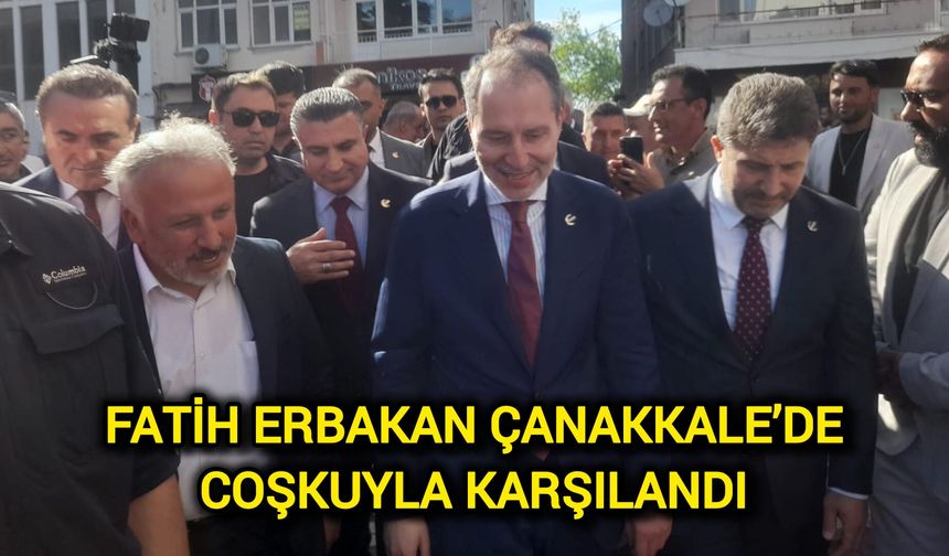 Fatih Erbakan Çanakkale’de Coşkuyla Karşılandı