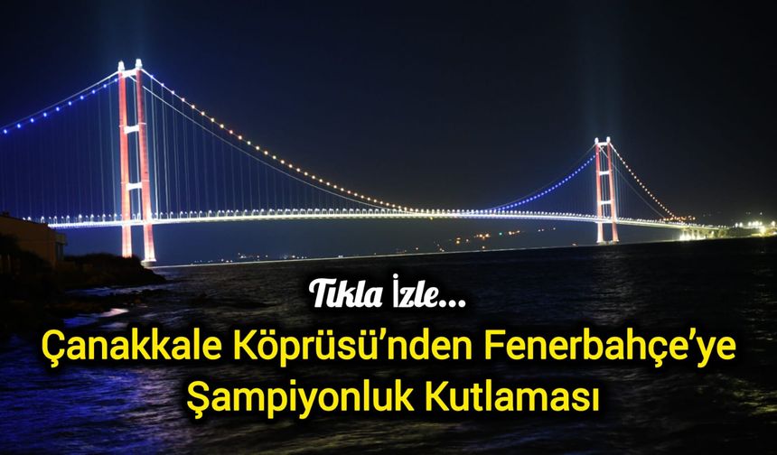 Çanakkale Köprüsü’nden Fenerbahçe’ye Şampiyonluk Kutlaması