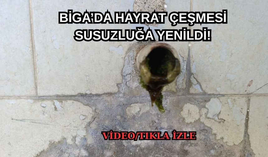 Çanakkale Biga’da hayrat çeşmesi susuzluğa yenildi!
