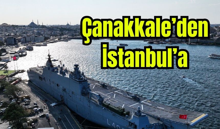 TCG Anadolu, Çanakkale'den İstanbul'a "Zafer Yolculuğu"nu tamamladı