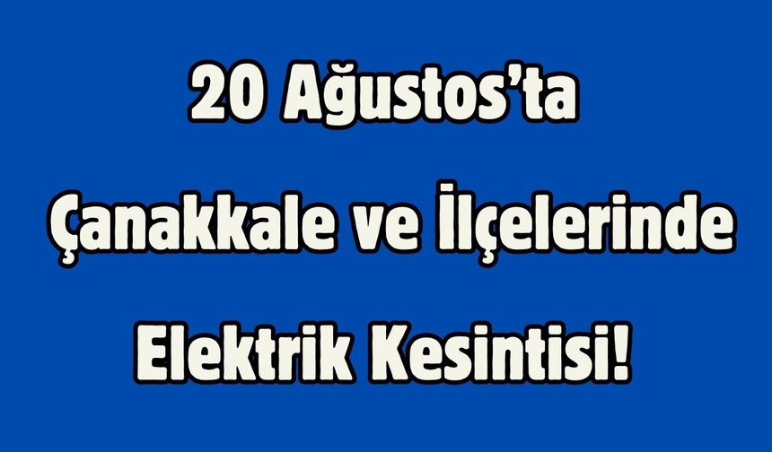 20 Ağustos’ta Çanakkale ve İlçelerinde Elektrik Kesintisi! İşte Saat Saat Kesinti Programı