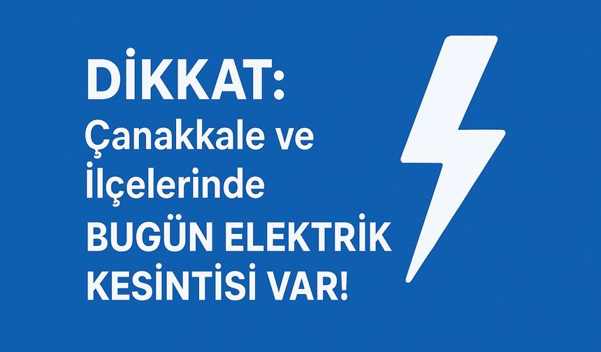 18 Ağustos’ta Çanakkale ve İlçelerinde Elektrik Kesintisi
