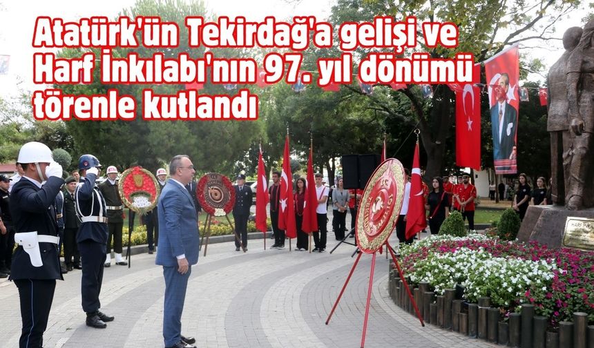 Atatürk'ün Tekirdağ'a gelişi ve Harf İnkılabı'nın 97. yıl dönümü törenle kutlandı