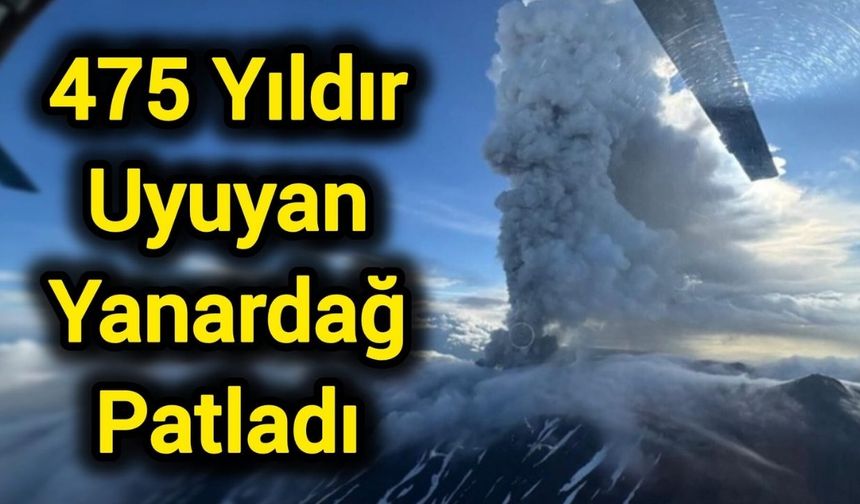 Son Dakika: 475 yıldır uyuyan yanardağ patladı