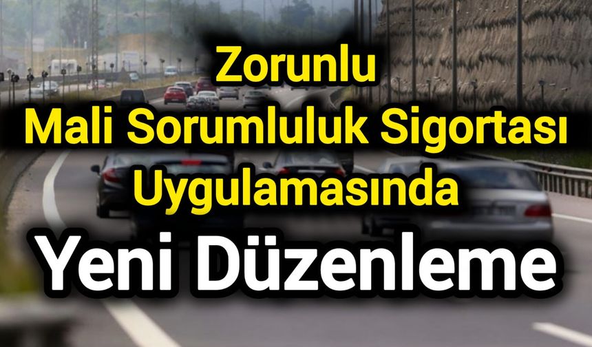Zorunlu Mali Sorumluluk Sigortası uygulamasında yeni düzenleme