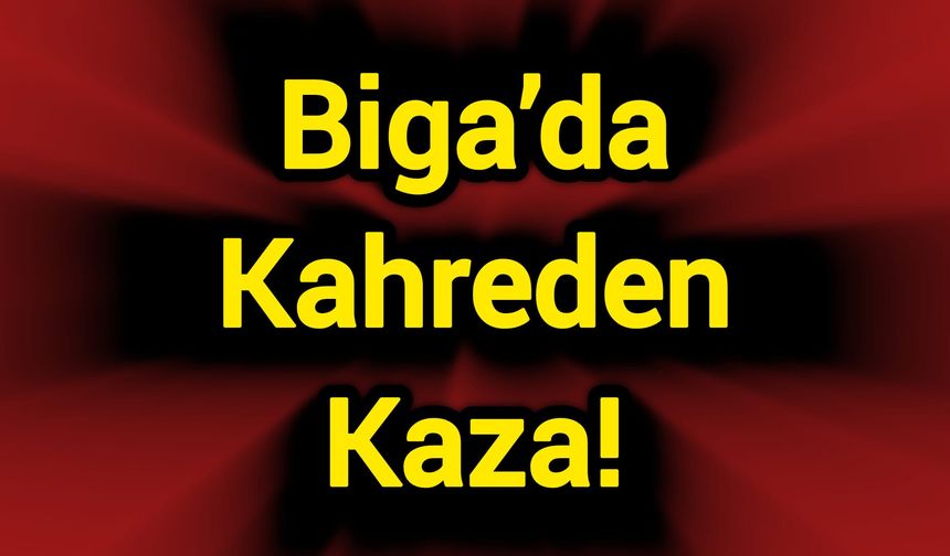 Çanakkale Biga’da Kahreden Kaza!