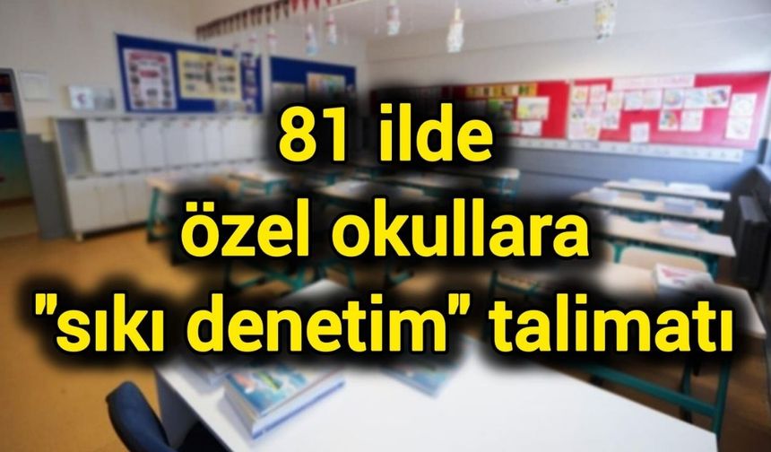 81 ilde özel okullara "sıkı denetim" talimatı