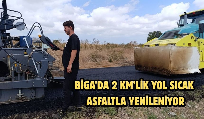 Biga’da 2 km’lik yol sıcak asfaltla yenileniyor