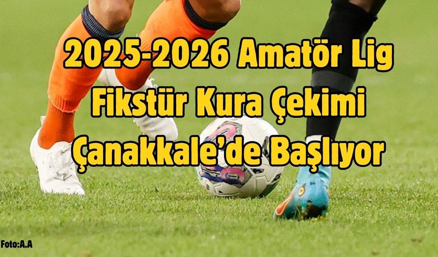 2025-2026 Amatör Lig Fikstür Kura Çekimi Çanakkale’de Başlıyor