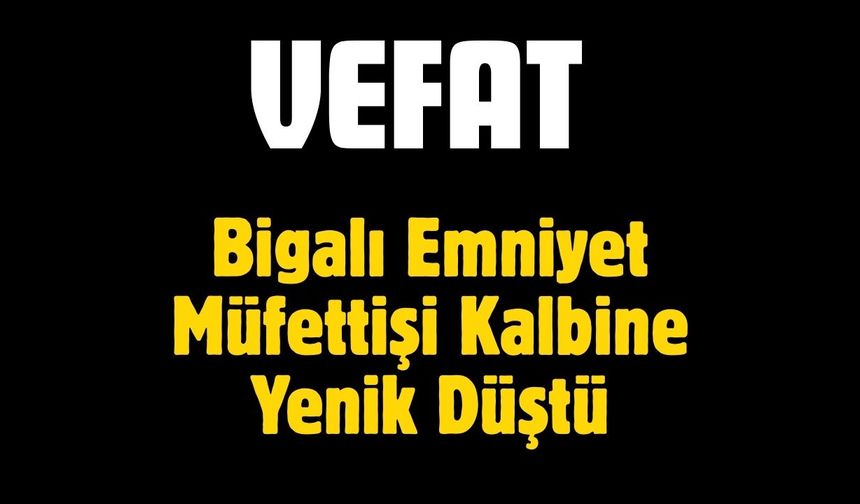 Bigalı Emniyet Müfettişi Kalbine Yenik Düştü