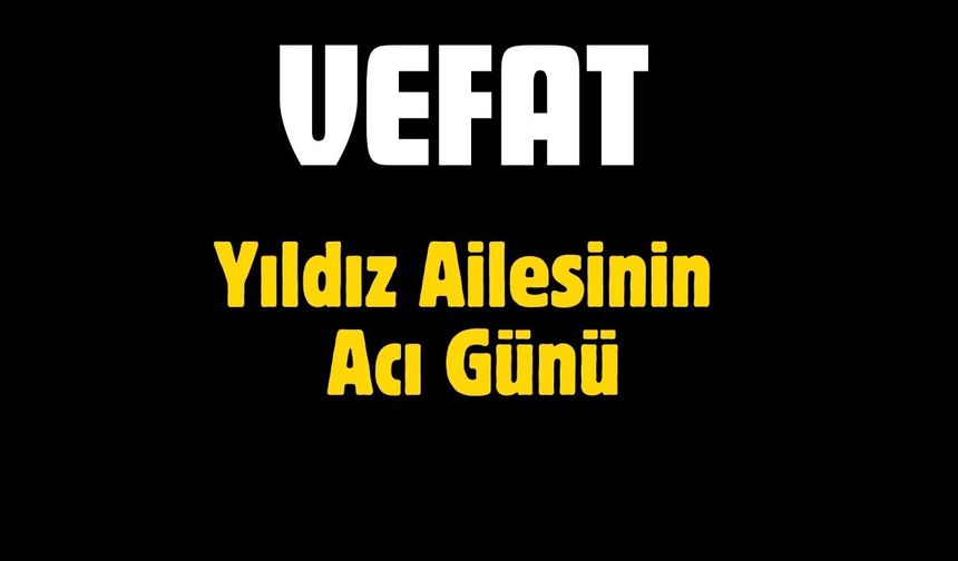 Yıldız Ailesinin Acı Günü