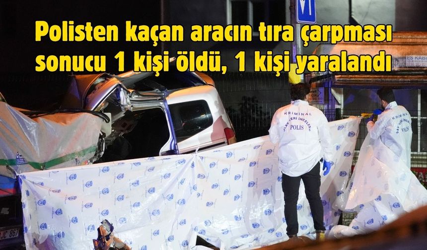 Polisten kaçan aracın tıra çarpması sonucu 1 kişi öldü, 1 kişi yaralandı