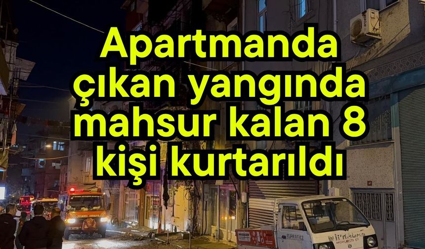 Apartmanda çıkan yangında mahsur kalan 8 kişi kurtarıldı