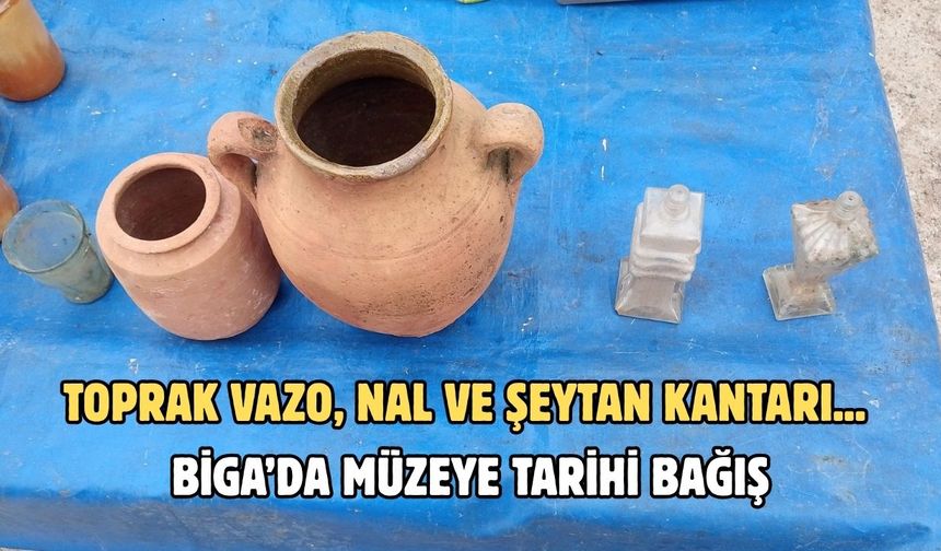 Toprak Vazo, Nal ve Şeytan Kantarı... Biga’da müzeye tarihi bağış