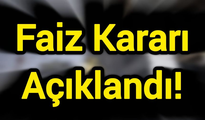 Faiz Kararı Açıklandı!