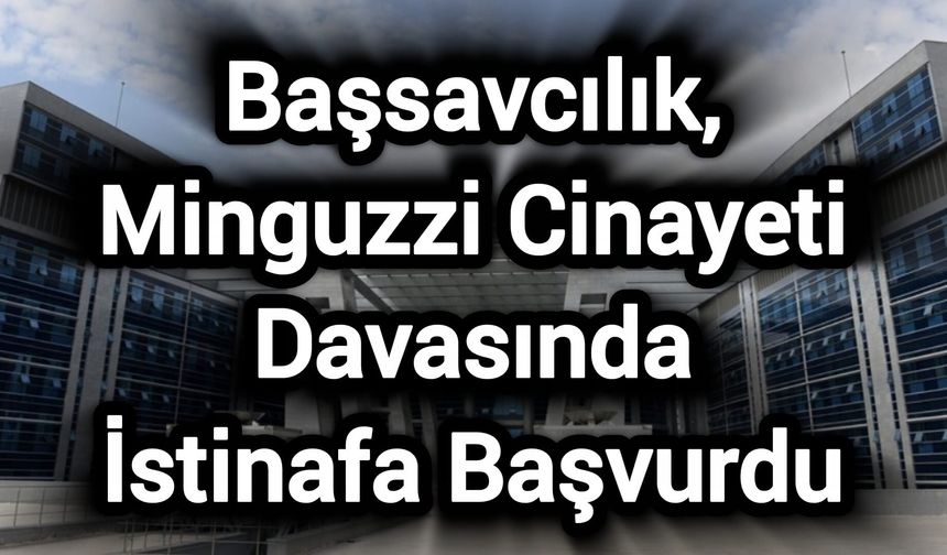 Başsavcılık, Minguzzi Cinayeti Davasında İstinafa Başvurdu