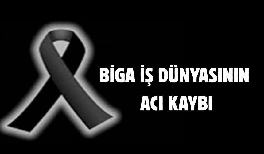 Biga iş dünyasının acı kaybı