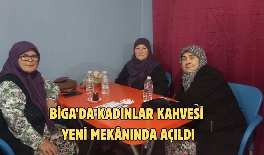 Çanakkale Biga’da kadınlar kahvesi yeni mekânında açıldı