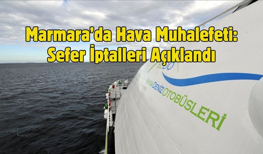 Marmara’da Hava Muhalefeti: Sefer İptalleri Açıklandı