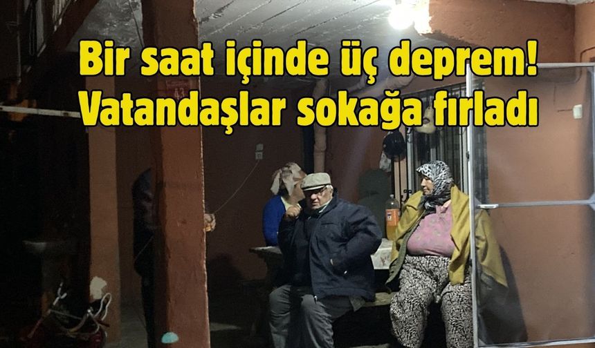 Bir saat içinde üç deprem! Vatandaşlar sokağa fırladı