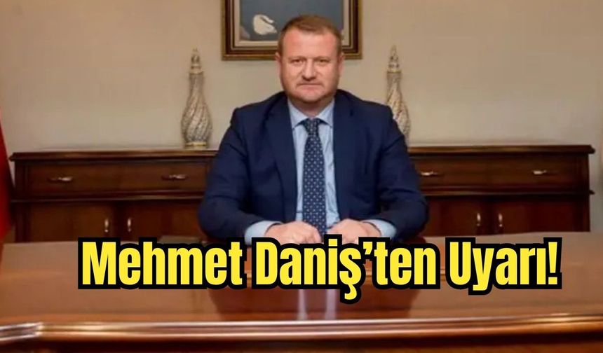Mehmet Daniş'ten uyarı