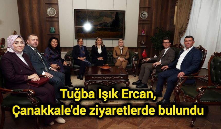 Tuğba Işık Ercan, Çanakkale'de ziyaretlerde bulundu