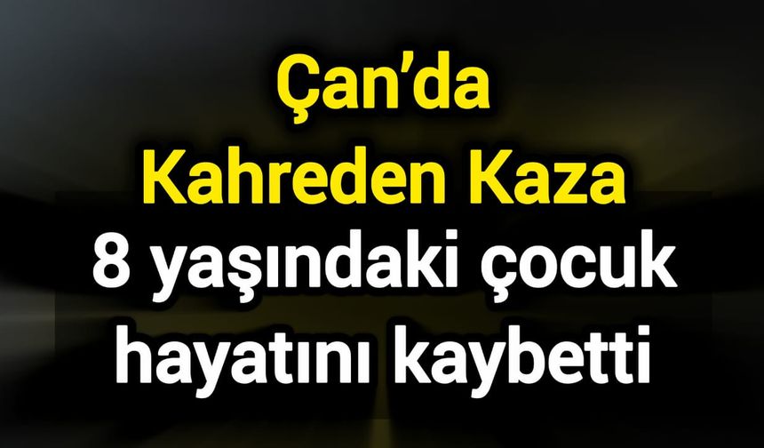 Çan’da Kahreden Kaza: 8 yaşındaki çocuk hayatını kaybetti
