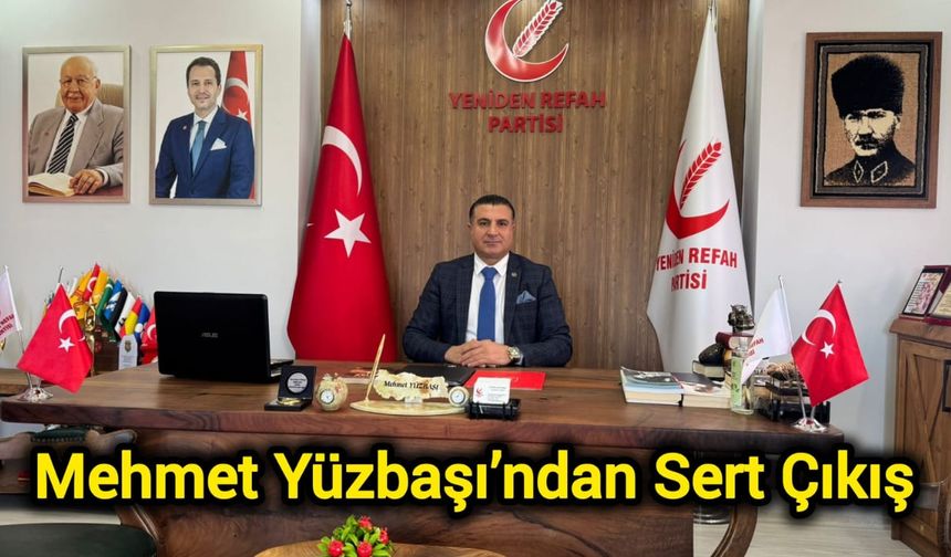 Mehmet Yüzbaşı’ndan Sert Çıkış: Kurumlarımız ve Belediyelerimiz İle Oynamayın