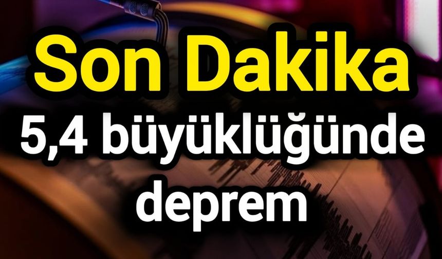 Son Dakika: 5,4 büyüklüğünde deprem