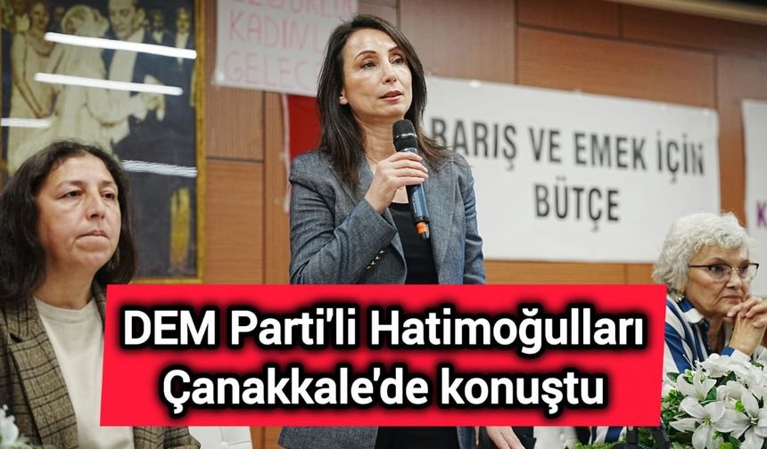 DEM Parti'li Hatimoğulları Çanakkale'de konuştu