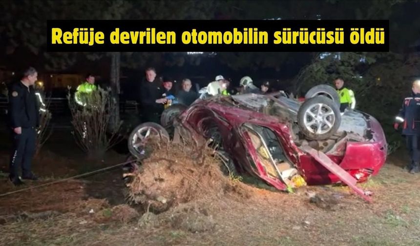 Refüje devrilen otomobilin sürücüsü öldü