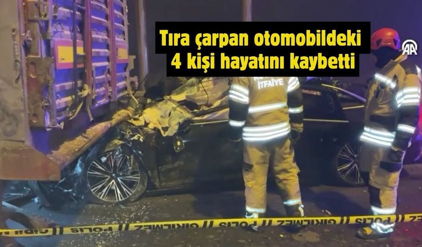 Tıra çarpan otomobildeki 4 kişi hayatını kaybetti
