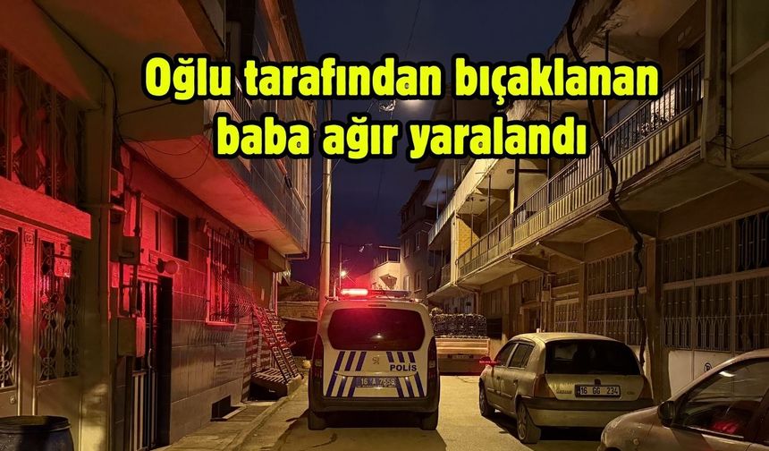Oğlu tarafından bıçaklanan baba ağır yaralandı