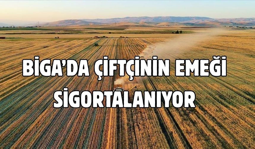 Biga’da çiftçinin emeği sigortalanıyor
