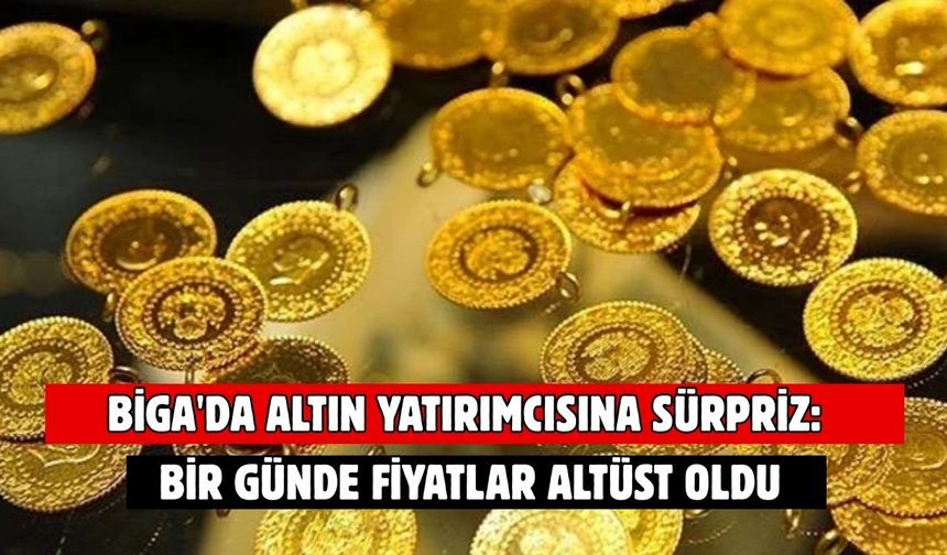 Biga'da altın yatırımcısına sürpriz: Bir günde fiyatlar altüst oldu