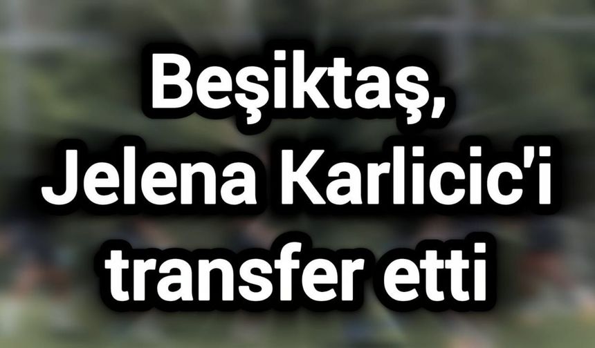 Beşiktaş, Jelena Karlicic'i transfer etti