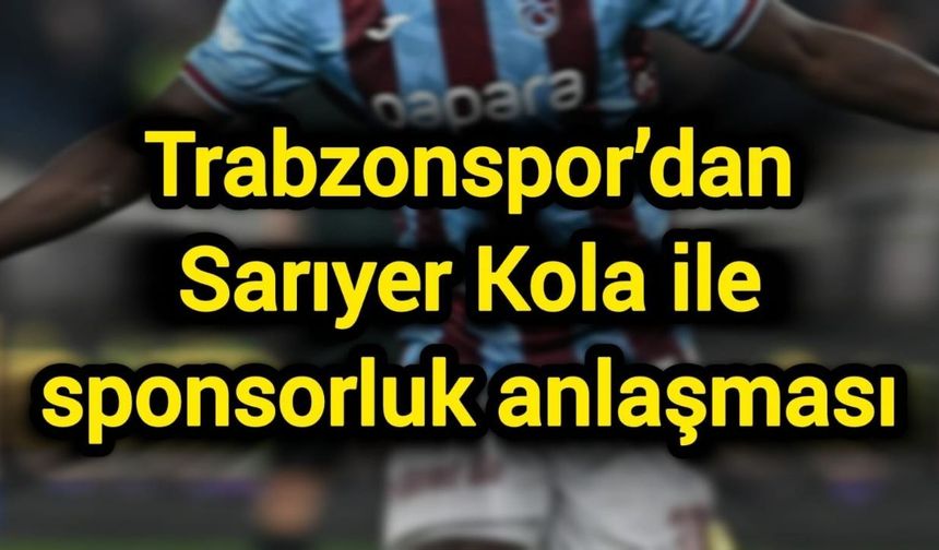 Trabzonspor’dan Sarıyer Kola ile sponsorluk anlaşması