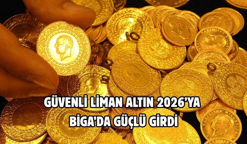 Güvenli liman altın 2026’ya Biga’da güçlü girdi