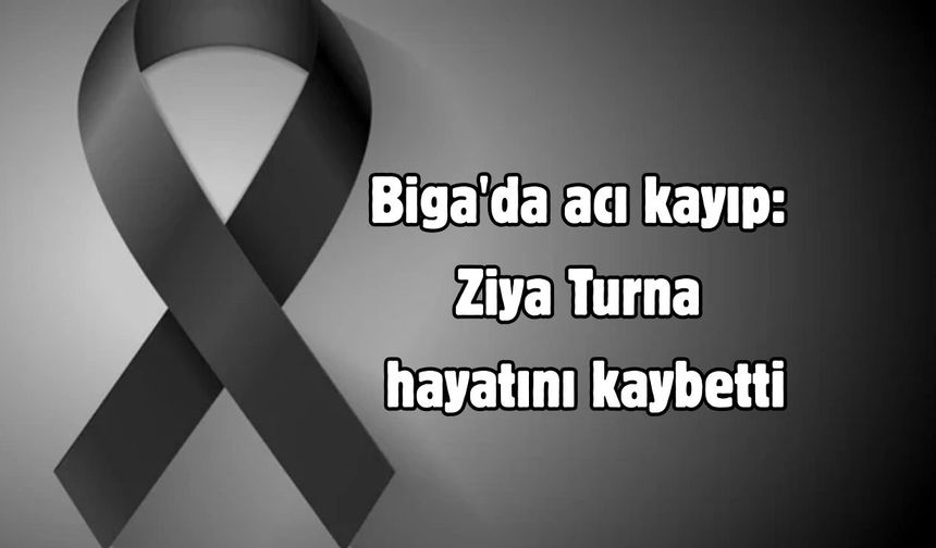 Biga'da acı kayıp: Ziya Turna hayatını kaybetti