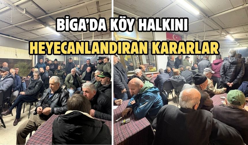 Biga’da köy halkını heyecanlandıran kararlar