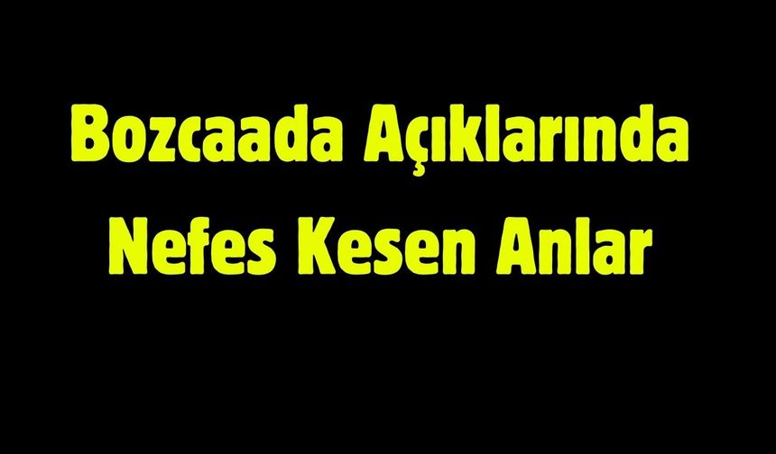 Bozcaada Açıklarında Nefes Kesen Anlar