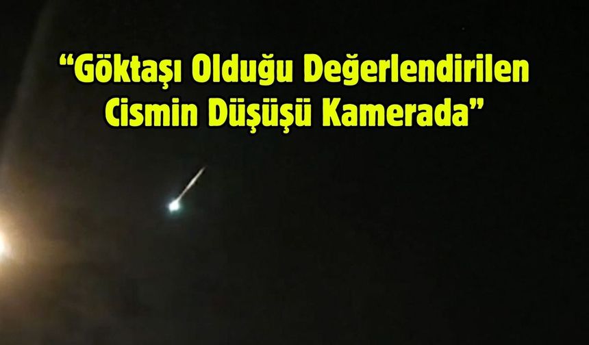 “Göktaşı Olduğu Değerlendirilen Cismin Düşüşü Kamerada”