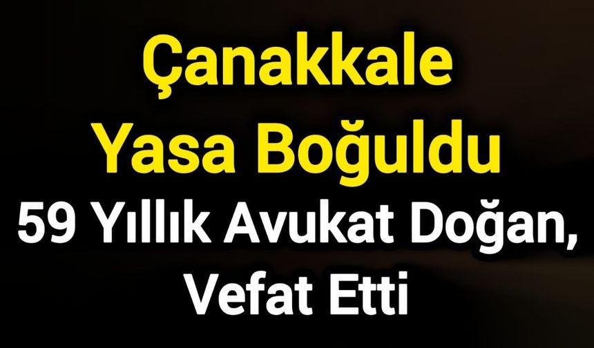 Çanakkale Yasa Boğuldu: 59 Yıllık Avukat Doğan, Vefat Etti