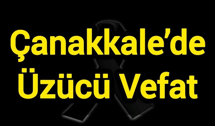 Çanakkale’de üzücü vefat