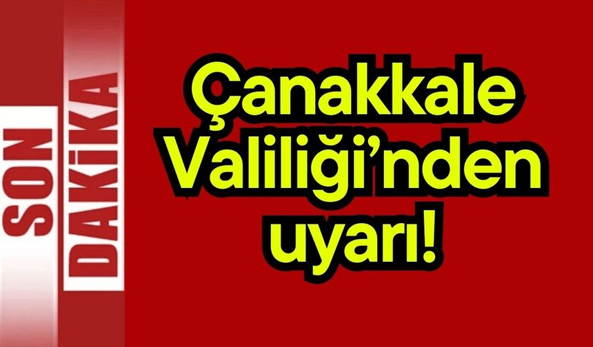Çanakkale Valiliği’nden uyarı!