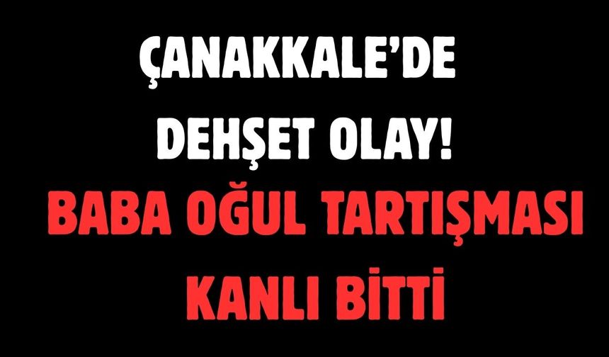 Çanakkale’de dehşet olay!